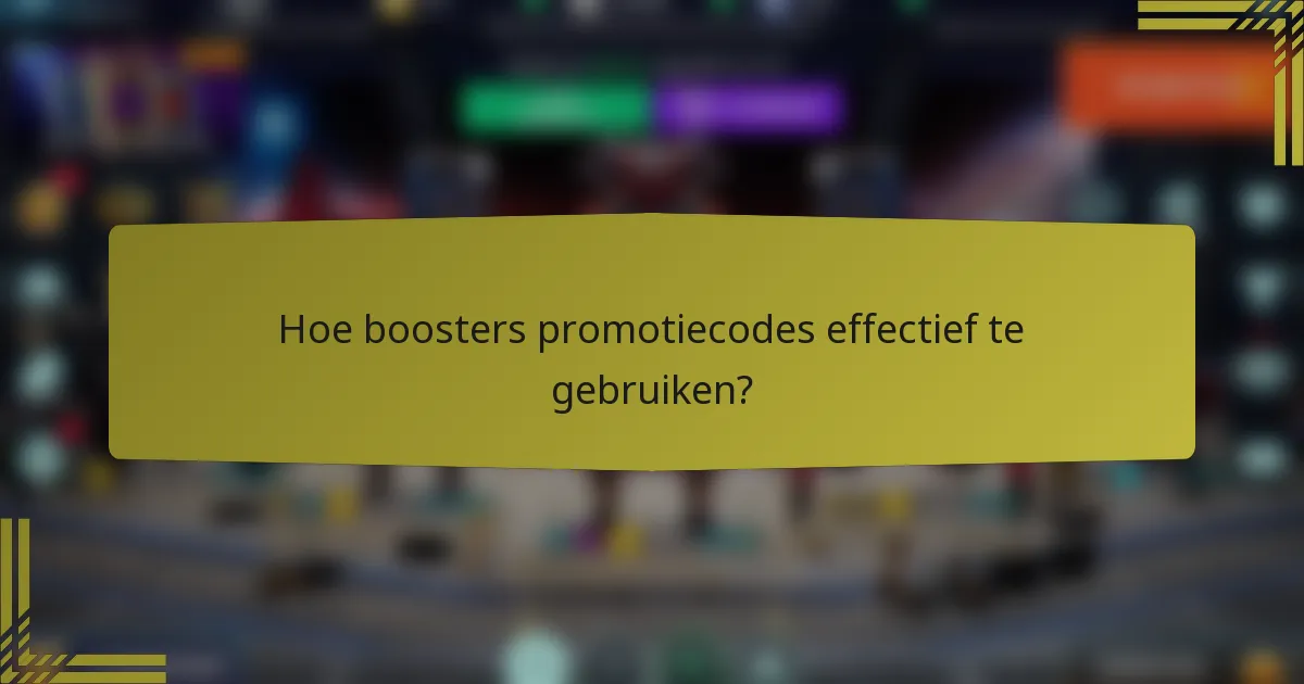 Hoe boosters promotiecodes effectief te gebruiken?