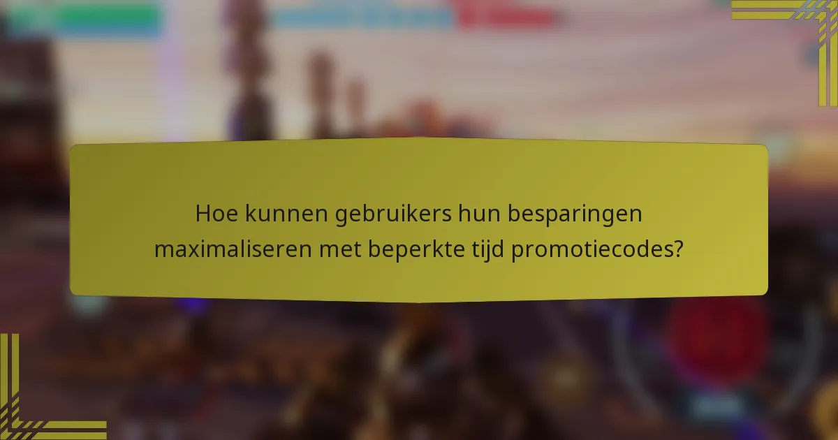 Hoe kunnen gebruikers hun besparingen maximaliseren met beperkte tijd promotiecodes?