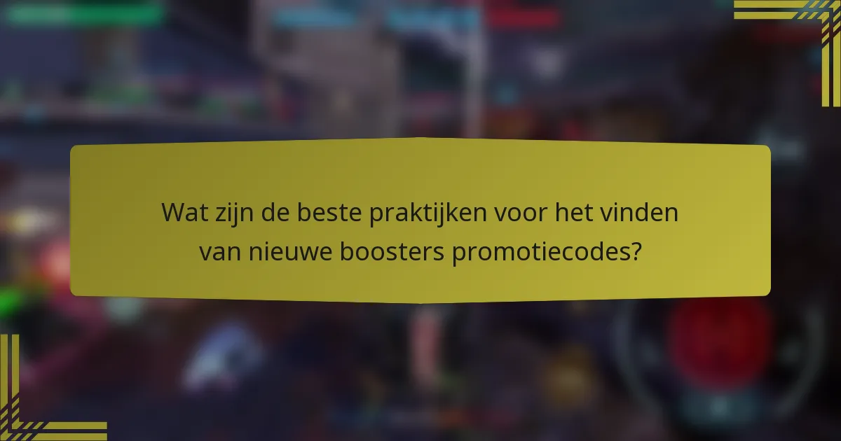 Wat zijn de beste praktijken voor het vinden van nieuwe boosters promotiecodes?